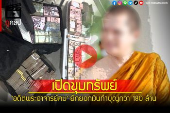 (คลิป)เปิดขุดขุมทรัพย์ \'อดีตพระอาจารย์คม\' หลังยักยอกเงินทำบุญวัด กว่า 180 ล้าน