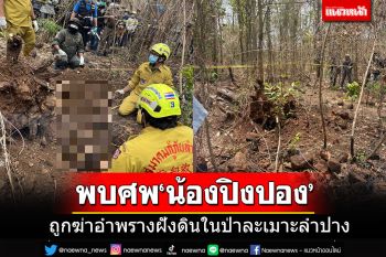 พบแล้วศพ\'น้องปิงปอง\'สาววัย 16 ปี ถูกฆ่าโหดฝังดินในป่า ส่งตรวจร่องรอยล่วงละเมิด
