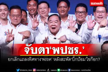 จับตา พปชร.! ยกเลิกแถลงทิศทาง\'พรรค\' หลังสะพัด\'บิ๊กป้อม\'ไขก๊อก?