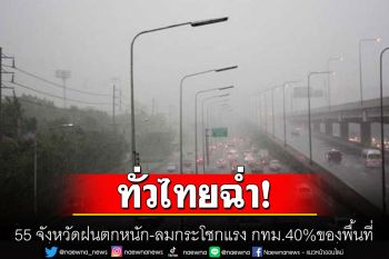 ทั่วไทยฉ่ำ! เช็กรายชื่อ 55 จังหวัด ฝนตกหนัก-ลมกระโชกแรง กทม.40%ของพื้นที่