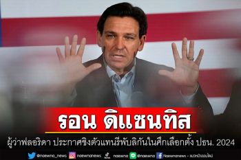 คุยกัน 7 วันหน : รอน ดิแซนทิส ผู้ว่าฟลอริดา  ประกาศชิงตัวแทนรีพับลิกันในศึกเลือกตั้ง ปธน. 2024