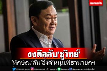 ‘ทักษิณ’เคลื่อนไหว!งงดีลลับ‘ชูวิทย์’ ลั่น‘อิ๊งค์’หนุนพิธานายกฯ
