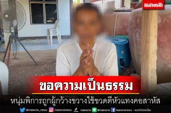 พ่อร้องขอความเป็นธรรมลูกชายพิการโดนผู้กว้างขวางใช้ขวดฟาดหัวแทงลำคอสาหัส
