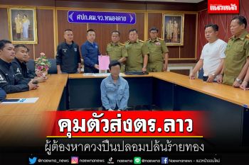 ตำรวจไทยส่งมอบผู้ต้องหาควงปืนปลอมชิงทรัพย์ร้านทองให้ตำรวจลาว