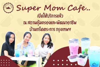 เปิดให้บริการแล้ว  ‘Super Mom Café’ ร้านกาแฟที่เปิดโอกาสให้แม่เลี้ยงเดี่ยวต่อยอดอาชีพสร้างรายได้ที่มั่นคง
