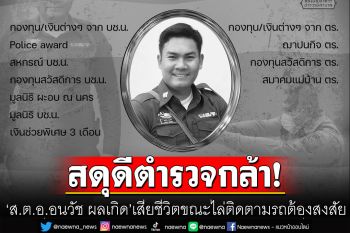สดุดีตำรวจกล้า! \'ส.ต.อ.อนวัช ผลเกิด\' เสียชีวิตขณะไล่ติดตามรถต้องสงสัย