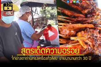 (คลิป)\'ไก่ย่างเตาถ่านทรงเครื่องถั่วลิสง\' ขายมานานกว่า 30 ปี