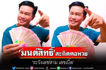 \'มนต์สิทธิ์ คำสร้อย\'โชว์เลขเด็ดจากสลากกินแบ่ง สะกิตคอหวย\'ระวังเลขหาม เลขเบิ้ล\'