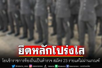 ตร.ยันโอนข้าราชการท้องถิ่นเป็นตำรวจ ยึดหลักโปร่งใส สมัคร 23 รายแต่ไม่ผ่านเกณฑ์
