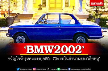‘BMW2002’ ขวัญใจวัยรุ่นคนแรงยุค60s-70s รถในตำนานของ‘เสี่ยหนู’