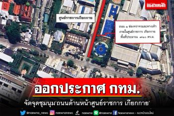 ‘ชัชชาติ’ออกประกาศ กทม. จัดจุดชุมนุม‘ถนนด้านหน้าศูนย์ราชการ เกียกกาย’รับได้พันคน