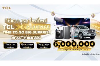 TCL จัดแคมเปญใหญ่ ‘TCL Xperience Time to Go Big Surprise’