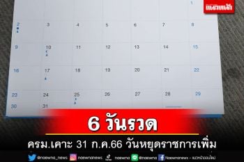 ครม.เคาะแล้ว!วันหยุดราชการเพิ่มเติม 31 ก.ค.66 หยุดยาวรวดเดียว 6 วัน