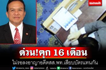 คดีตัวอย่าง!! พิพากษายืนคุก 16 เดือน ไม่รอลงอาญา \'อดีตสส.พท.\'เสียบบัตรแทนกัน