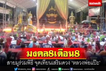 สายมูร่วมพิธี จุดเทียนเสริมดวง 8เดือน8 ส่องเลขอ่างน้ำมนต์\'หลวงพ่อแป๊ะ\'