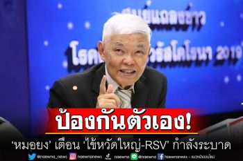\'หมอยง\' เตือน \'ไข้หวัดใหญ่-RSV\' กำลังระบาด  แนะฉีดวัคซีน ใส่หน้ากากอนามัย