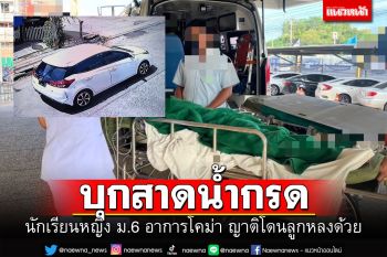 บุกสาดน้ำกรดนร.หญิง ม.6 อาการโคม่า ป้า-น้าโดนลูกหลงไปด้วย