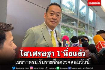 ‘เศรษฐา’เผยโผแต่งตั้ง‘รัฐมนตรี’นิ่งแล้ว เลขาธิการครม.มารับรายชื่อไปตรวจสอบวันนี้