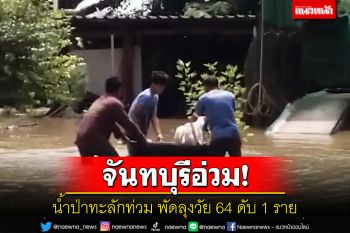 ฝนถล่มจันทบุรีน้ำป่าทะลักท่วมสวนผลไม้-บ้านเรือนชาวบ้านถูกน้ำพัดดับ 1 ราย