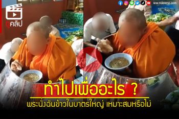 (คลิป) พระนั่งฉันในบาตรใหญ่ ถกสนั่นเหมาะสมหรือไม่ ทำไปเพื่ออะไร ?
