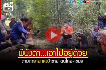 (คลิป) ยาย63ปีหลงป่าชายแดนไทย-กัมพูชา ร่างทรงบอกผีบังตาเอาไปอยู่ด้วย