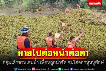 กลุ่มเด็กชวนเล่นน้ำ! เพื่อนถูกน้ำซัดจมใต้จอกหูหนูยักษ์ หายไปต่อหน้าต่อตา