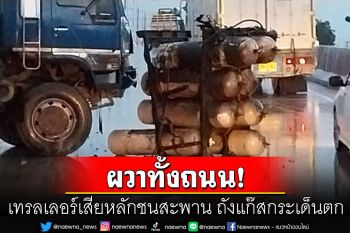 ผวา! เทรลเลอร์18ล้อเสียหลักชนราวสะพาน ถังแก๊สที่ติดมากับรถกระเด็นตกกลางถนน