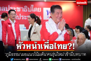 หัวหน้าเพื่อไทย?! \'ภูมิธรรม\'เผยแนวโน้มดัน\'คนรุ่นใหม่\'เข้ามีบทบาทมากขึ้น