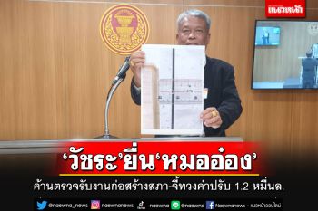\'วัชระ\'ยื่นหนังสือถึง\'หมออ๋อง\'ค้านตรวจรับงานก่อสร้างสภาใหม่ จี้ทวงค่าปรับ 1.2 หมื่นล.