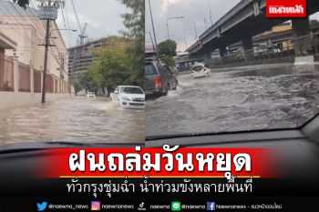 กรมอุตุไม่มีพลาด! ฝนถล่มทั่วกรุง น้ำท่วมขังหลายพื้นที่ การจราจรวันหยุดทุลักทุเล
