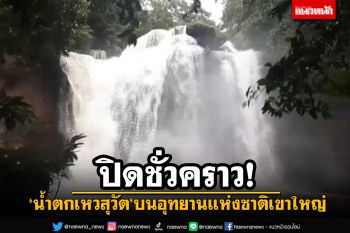 สั่งปิดชั่วคราว! น้ำตกเหวสุวัต บนอุทยานแห่งชาติเขาใหญ่