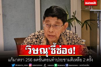 \'วิษณุ\'ชี้ช่อง! แก้มาตรา 256 ลดขั้นตอนทำประชามติเหลือ 2 ครั้ง