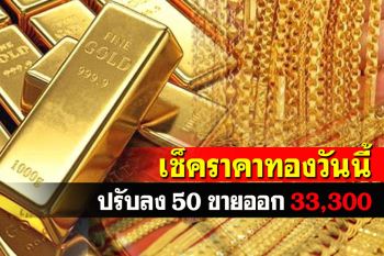 เปิดตลาดราคาทองคำปรับลง 50 รูปพรรณขายออก 33,300