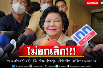 ไม่ยกเลิก!!! \'พวงเพ็ชร\'ยัน\'บิ๊กโจ๊ก\'ร่วมประชุมแก้ข้อพิพาท\'วัดบางคลาน\'