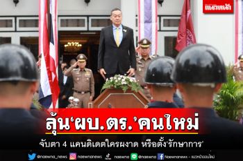 จับตา 4 แคนดิเดตใครผงาด‘ผบ.ตร.’คนใหม่ หรือตั้ง‘รักษาการ’
