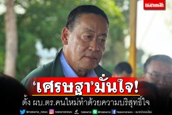 \'เศรษฐา\'มั่นใจ! ตั้ง ผบ.ตร.คนใหม่ทำด้วยความบริสุทธิ์ใจ