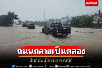 ฝนถล่มเมืองระยองหนักถนนกลายเป็นลำคลอง จนท.เร่งระบาย