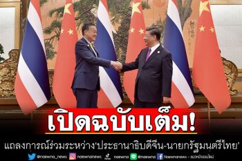 ฉบับเต็ม! แถลงการณ์ร่วมระหว่าง \'ประธานาธิบดีจีน-นายกรัฐมนตรีไทย\'