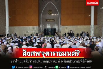 ชาวไทยมุสลิมร่วมละหมาดญะนาซะห์ พร้อมประกอบพิธีฝังศพ\'จุฬาราชมนตรี\' คนที่ 18
