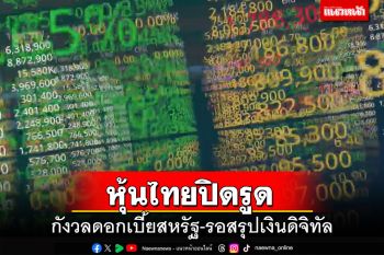 หุ้นไทยปิดรูด 30.48 จุด กังวลดอกเบี้ยสหรัฐ-สถานการณ์ตะวันออกกลาง-รอสรุปเงินดิจิทัล