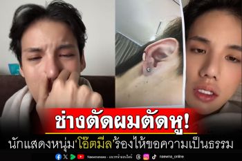 กลั้นไม่ไหว! นักแสดงหนุ่ม\'โอ๊ตมีล\'ร่ำไห้ ไปตัดผมแต่ถูกตัดหูสุดท้ายเป็นแผลเป็น