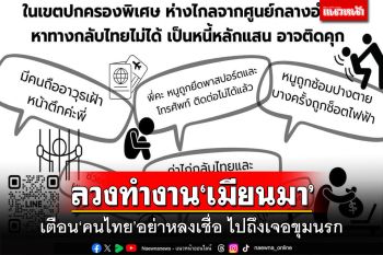 ‘สถานทูตฯ’เตือน‘คนไทย’อย่าหลงเชื่อ‘ทุนสีเทา’ลวงทำงานเมียนมา โดนบังคับทำงาน‘สายดำ’