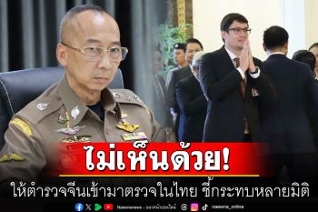 \'โรม-ผบ.ตร.\'ไม่เห็นด้วย! ให้ตำรวจจีนเข้ามาตรวจในไทย ชี้หากทำกระทบหลายมิติ