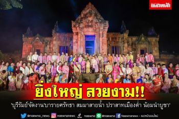 ยิ่งใหญ่! \'บุรีรัมย์\'จัดงานลอยกระทง\'บารายศรัทธา สมมาสายน้ำ ปราสาทเมืองต่ำ น้อมนำบูชา\'