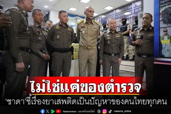 \'ชาดา\'ชี้เรื่องยาเสพติดเป็นปัญหาของคนไทยทุกคน ยันกำลังแก้กฏกระทรวง ครอบครอง 5 เม็ด