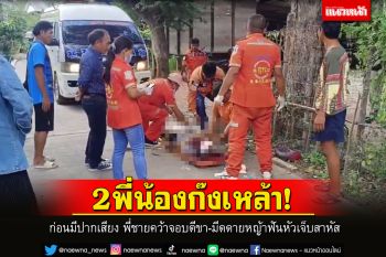 2 พี่น้องนั่งก๊งเหล้าก่อนมีปากเสียง พี่ชายคว้าจอบตีขา-มีดดายหญ้าฟันหัวเจ็บสาหัส