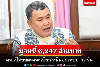 ‘ปลัดมหาดไทย’เปิดยอดลงทะเบียน‘หนี้นอกระบบ’ 19 วัน มูลหนี้ 6,247 ล้านบาท