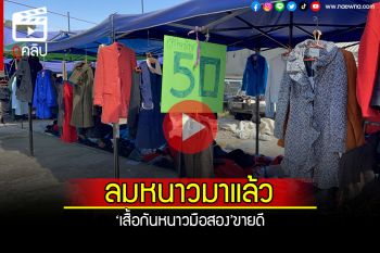 (คลิป) ตลาดไทยลาวหนองคายคนแน่น เลือกซื้อเสื้อกันหนาวมือสอง แนะซักก่อนใส่