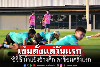 เข้มตั้งแต่วันแรก! \'อิชิอิ\'นำแข้งช้างศึก ลงซ้อมครั้งแรก