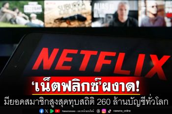 \'เน็ตฟลิกซ์\'ผงาด! ยอดผู้ใช้ทะลุ 260 ล้านบัญชีทั่วโลก รายได้สูงกว่าที่คาดการณ์